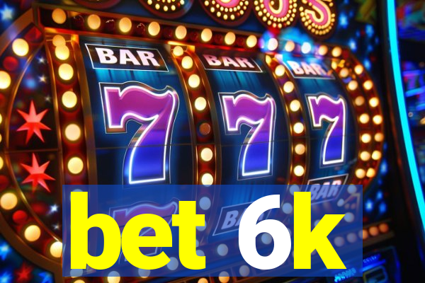 bet 6k